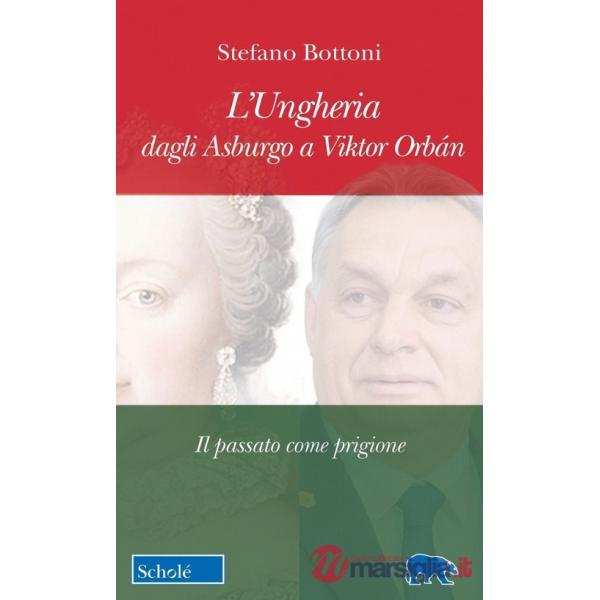 Ungheria dagli Asburgo a Viktor Orbán. Il passato come prigione (L')