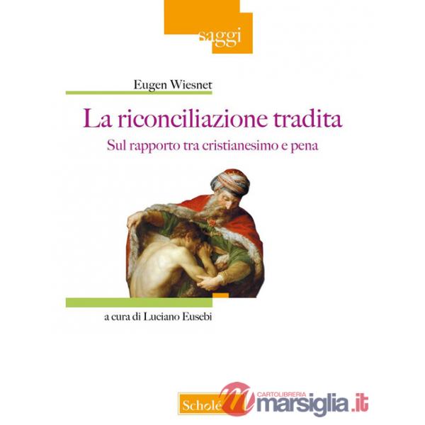 Riconciliazione tradita. Sul rapporto fra cristianesimo e pena (La)