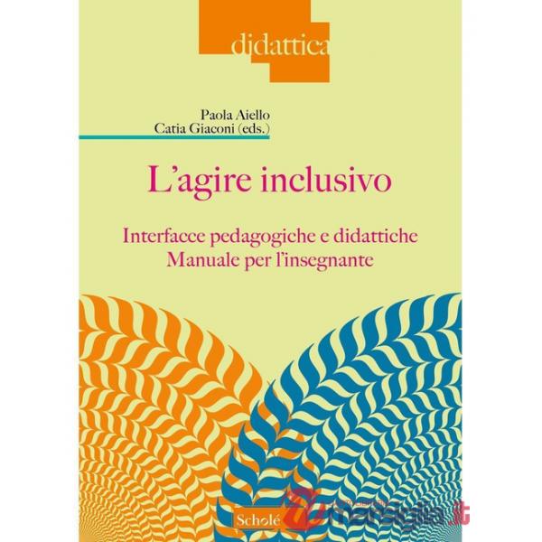 Agire inclusivo. Interfacce pedagogiche e didattiche. Manuale per l'insegnante (L')
