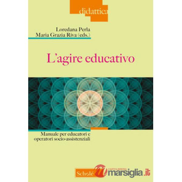 Agire educativo. Manuale per educatori e operatori socio-assistenziali (L')