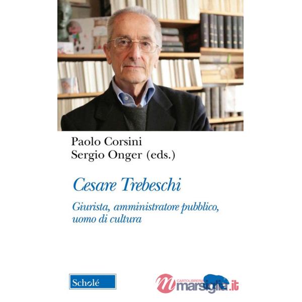 Cesare Trebeschi. Giurista, amministratore pubblico, uomo di cultura