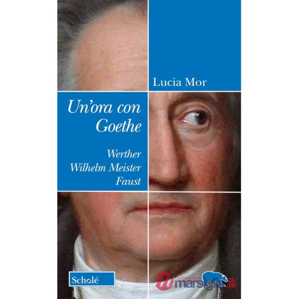 Ora con Goethe. Werther, Wilhelm Meister, Faust (Un')