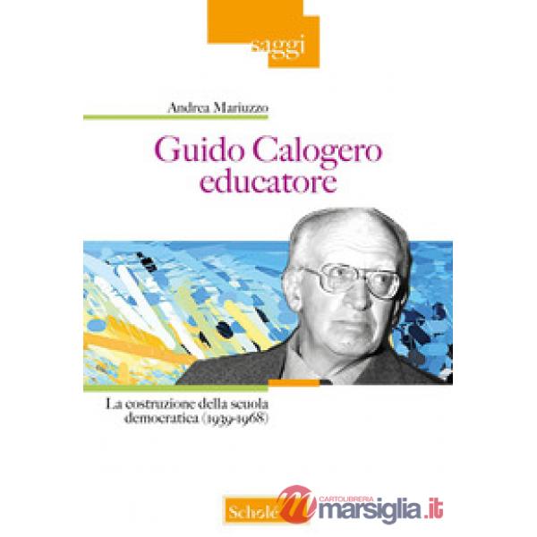Guido Calogero educatore. La costruzione della scuola democratica (1939-1968)