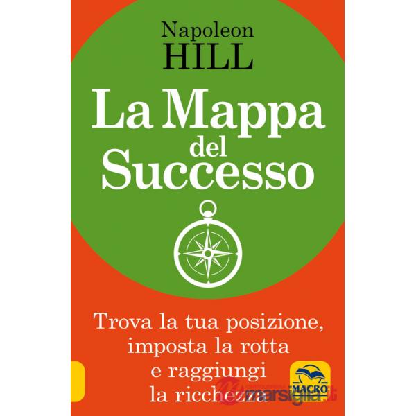 Mappa del successo. Trova la tua posizione, imposta la tua rotta e raggiungi la ricchezza! (La)