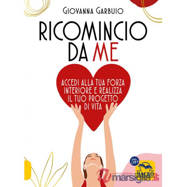 Ricomincio da me. Accedi alla tua forza interiore e realizza il tuo progetto di vita