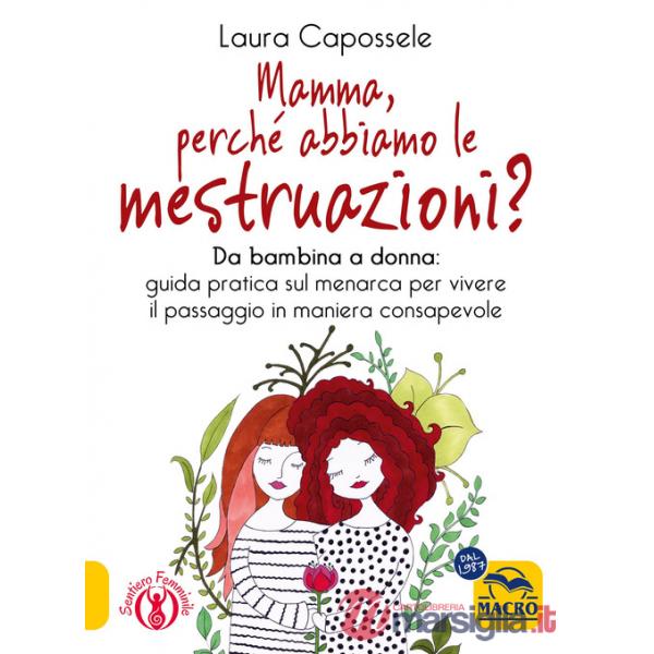 Mamma, perché abbiamo le mestruazioni? Da bambina a donna: guida pratica sul menarca per vivere il passaggio in maniera consapev