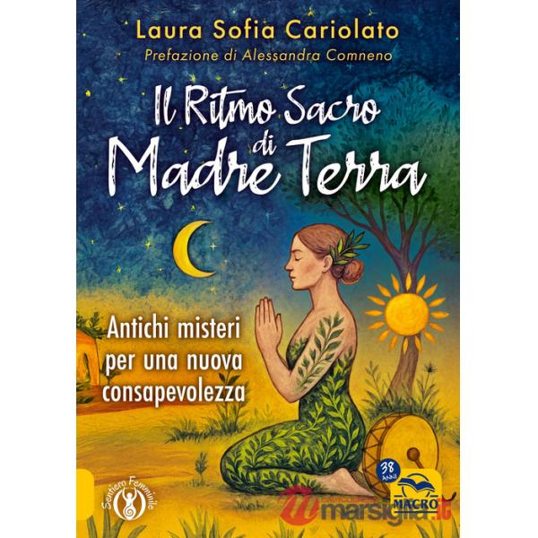 Ritmo sacro di madre terra. Antichi misteri per una nuova consapevolezza (Il)