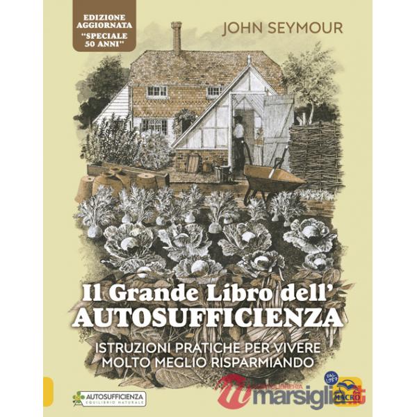 Grande libro dell'autosufficienza. Istruzioni pratiche per vivere meglio risparmiando (Il)
