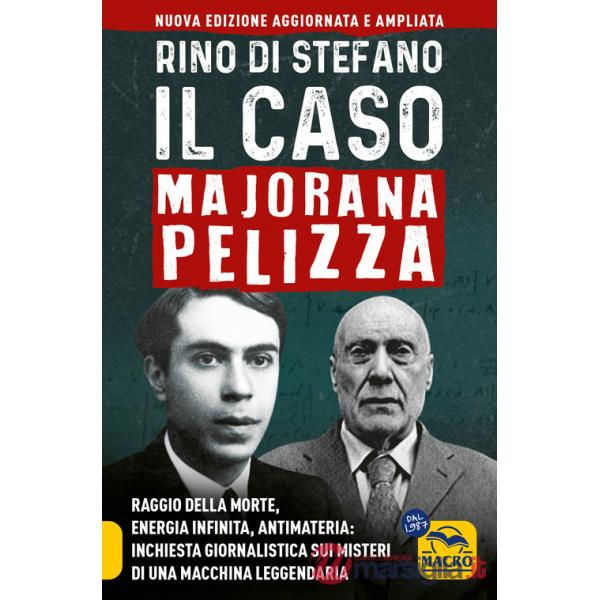 Caso Majorana Pelizza. Raggio della morte, energia infinita, antimateria: inchiesta giornalistica sui misteri di una macchina le