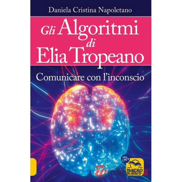 Algoritmi di Elia Tropeano. Comunicare con l'inconscio. Con Video (Gli)