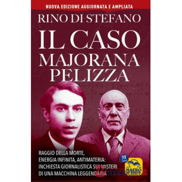Caso Majorana Pelizza. Raggio della morte, energia infinita, antimateria: inchiesta giornalistica sui misteri di una macchina le