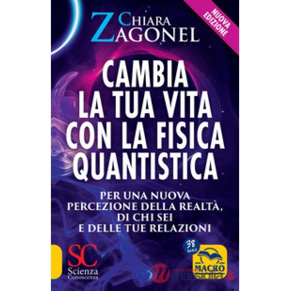 Cambia la tua vita con la fisica quantistica. Per una nuova percezione della realtà, di se stessi e delle relazioni. Nuova ediz.