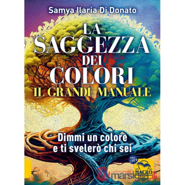 Saggezza dei colori. Il grande manuale. Dimmi un colore e ti dirò chi sei (La)