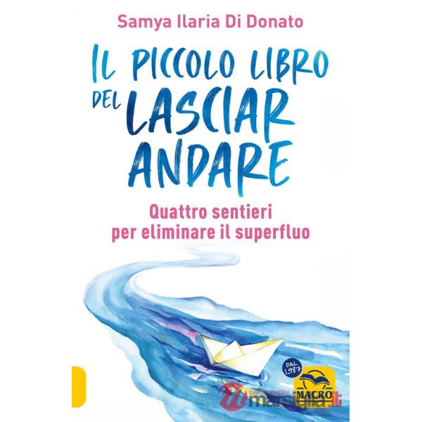 Piccolo libro del lasciare andare. Quattro sentieri per eliminare il superfluo (Il)