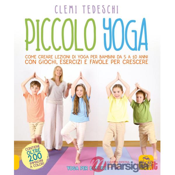 Piccolo yoga. Come creare lezioni di yoga per bambini da 5 a 11 anni con giochi, esercizi e favole per crescere