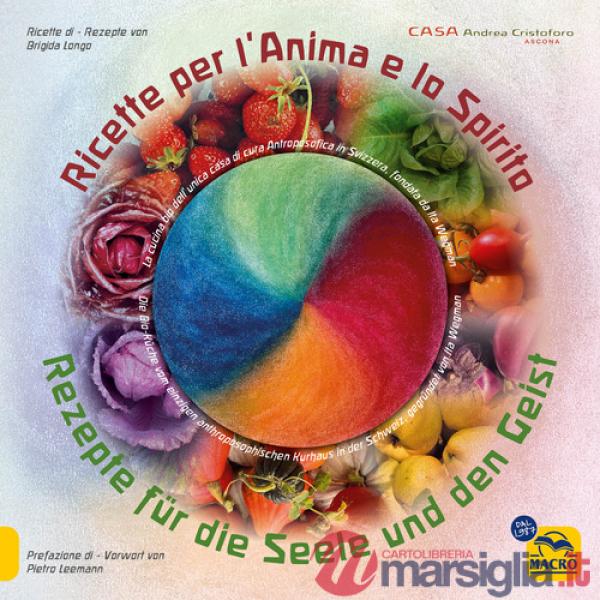 Ricette per l'anima e lo spirito. La cucina bio della casa di cura Antroposofica fondata da Ita Wegman in Svizzera. Ediz. italia