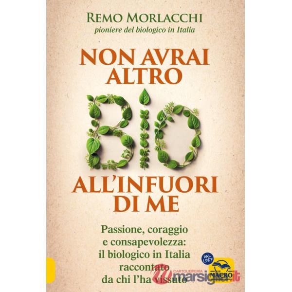 Non avrai altro bio all'infuori di me. Passione, coraggio e consapevolezza: il biologico in Italia raccontato da chi l'ha vissut