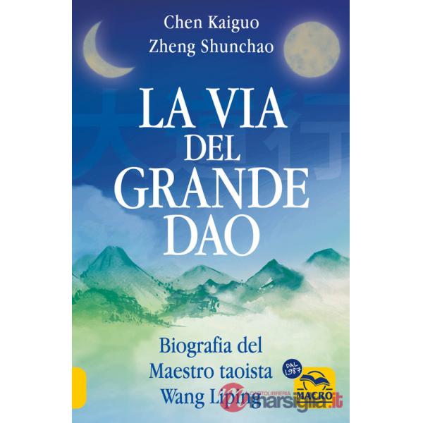Via del Grande Dao. Biografia del Maestro taoista Wang Liping (La)