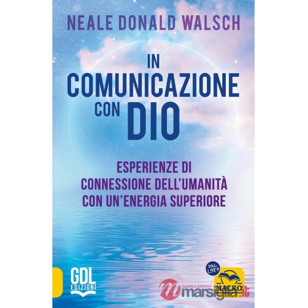 In comunicazione con Dio. Esperienze di connessione dell'umanità con un'energia superiore