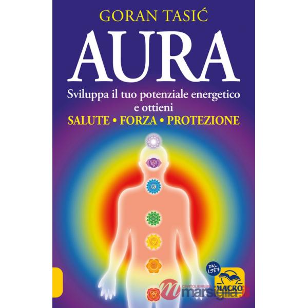 Aura. Sviluppa il tuo potenziale energetico e ottieni salute, forza, protezione