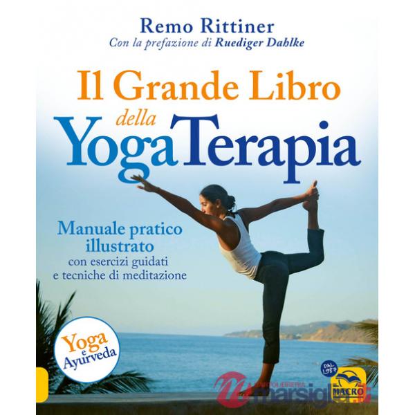 Grande libro della yoga terapia. Manuale pratico illustrato con esercizi guidati e tecniche di meditazione (Il)