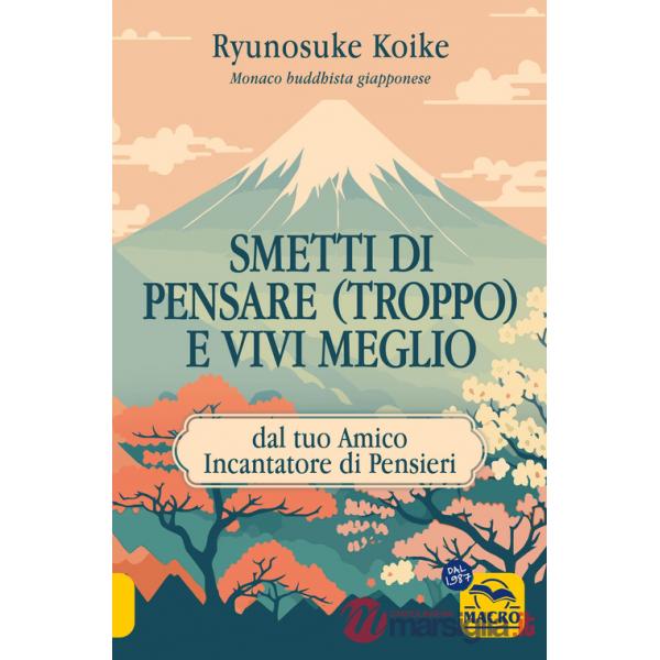 Smetti di pensare (troppo) e vivi meglio. Dal tuo amico incantatore di pensieri