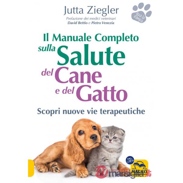 Manuale completo sulla salute del cane e del gatto. Scopri nuove vie terapeutiche (Il)