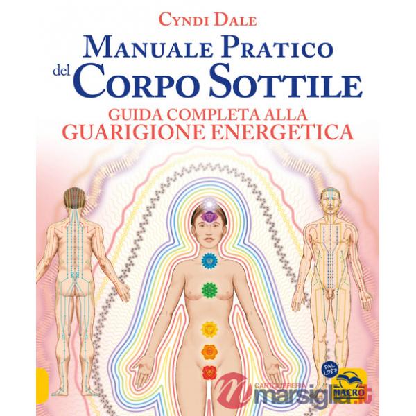 Manuale pratico del corpo sottile. Guida completa alla guarigione energetica