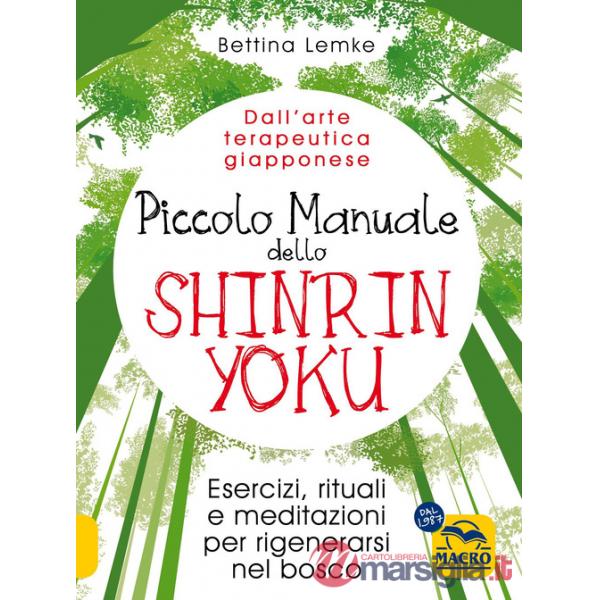 Piccolo manuale dello shinrin-yoku. Esercizi, rituali e meditazioni per rigenerarsi nel bosco