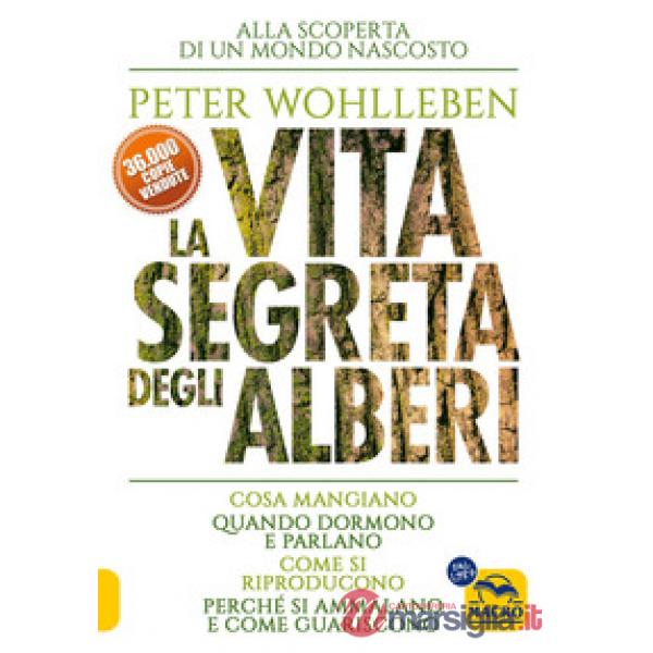 Vita segreta degli alberi. Cosa mangiano. Quando dormono e parlano. Come si riproducono. Perché si ammalano e come guariscono (L