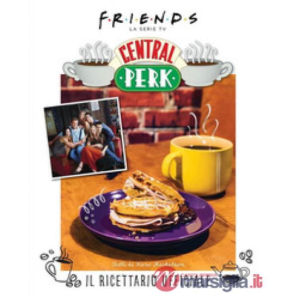 Friends: il ricettario ufficiale del Central Perk. Ediz. a colori