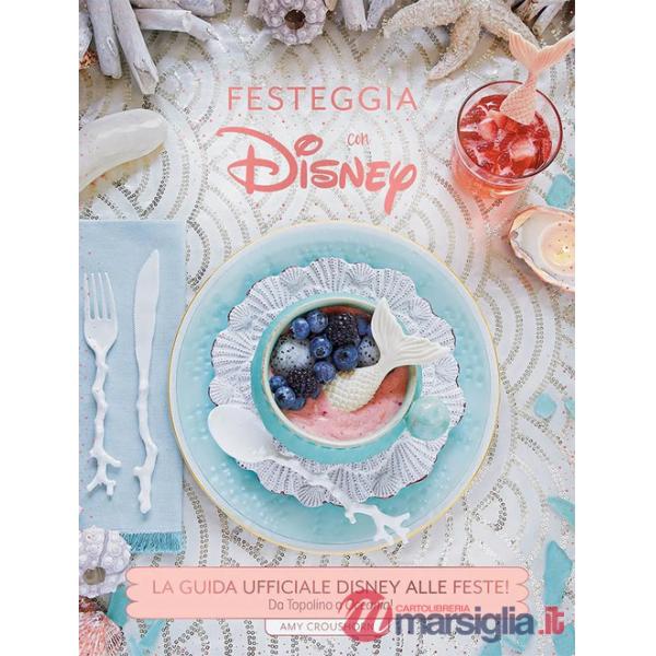 Festeggia con Disney. La guida ufficiale Disney alle feste. Da Topolino a Oceania! Ediz. a colori