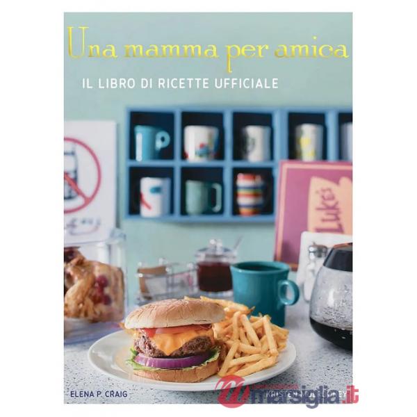 Mamma per amica. Il ricettario ufficiale. Ediz. a colori (Una)