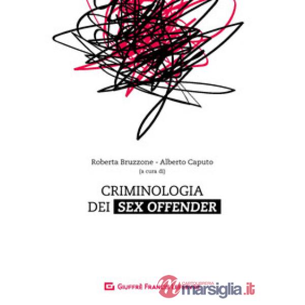 Criminologia dei sex offender. Aspetti psicopatologici, investigativi e giuridici