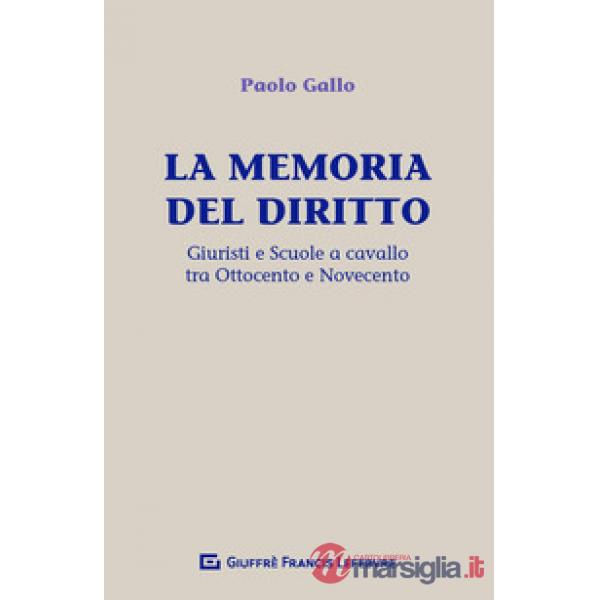 MEMORIA DEL DIRITTO. GIURISTI E SCUOLE A CAVALLO TRA OTTOCENTO E NOVECENTO (LA)