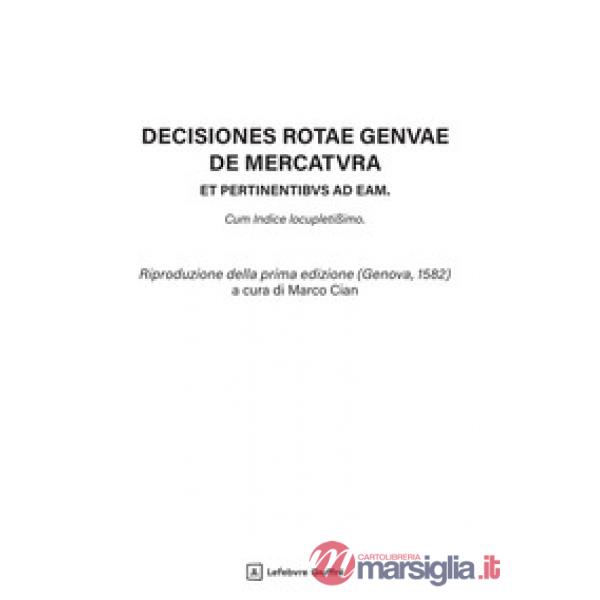 Decisiones Rotae Genuae de mercatura et pertinentibus ad eam. Cum Indice locupletissimo