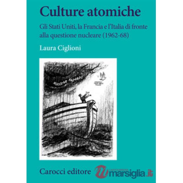 Culture atomiche. Gli Stati Uniti, la Francia e l'Italia di fronte alla questione nucleare (1962-68)