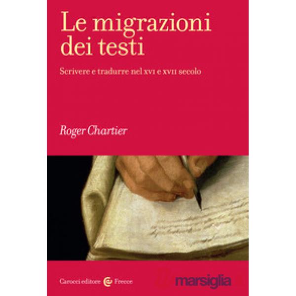 Migrazioni dei testi. Scrivere e tradurre nel XVI e XVII secolo (Le)