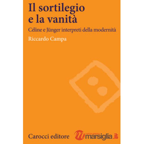 Sortilegio e la vanità. Céline e Jünger interpreti della modernità (Il)