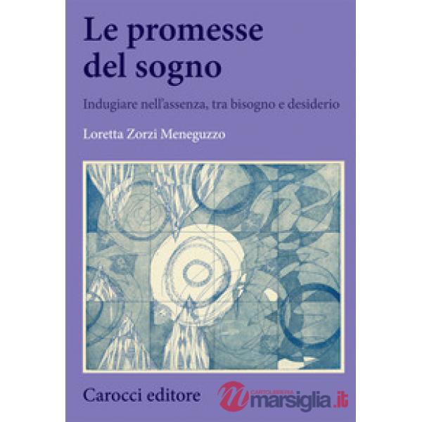 Promesse del sogno. Indugiare nell'assenza, tra bisogno e desiderio (Le)