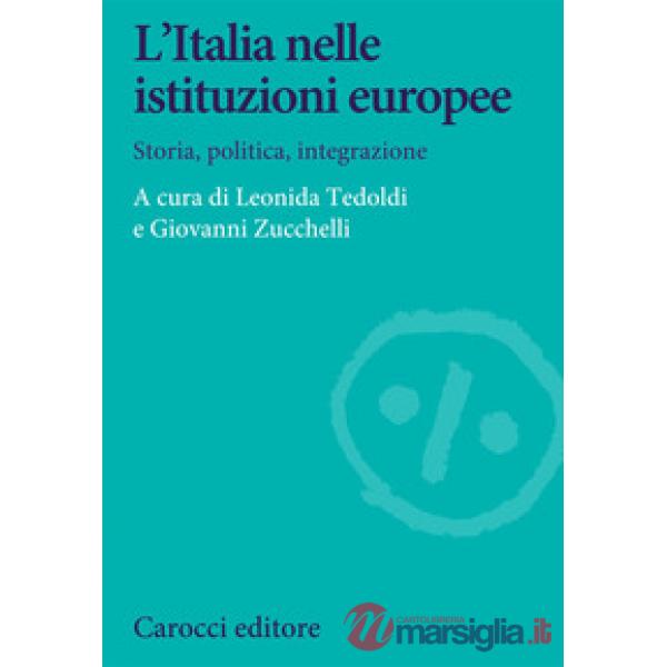 Italia nelle istituzioni europee. Storia, politica, integrazione (L')