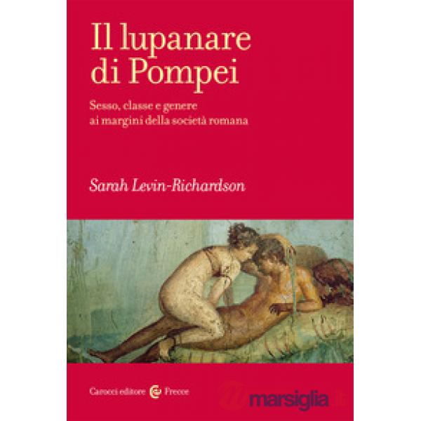 Lupanare di Pompei. Sesso, classe e genere ai margini della società romana (Il)