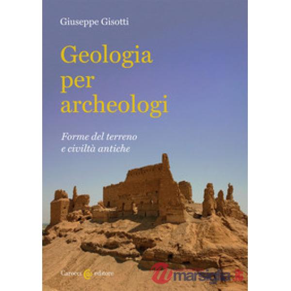 Geologia per archeologi. Forme del terreno e civiltà antiche
