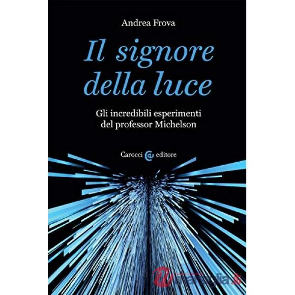 Signore della luce. Gli incredibili esperimenti del professor Michelson (Il)