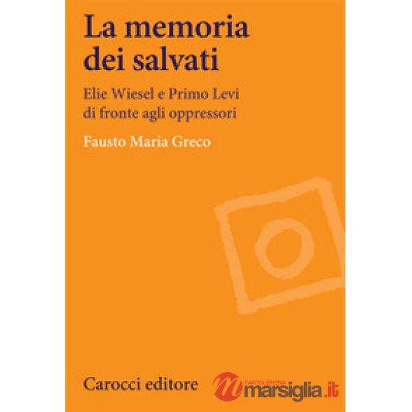 Memoria dei salvati. Elie Wiesel e Primo Levi di fronte agli oppressori (La)
