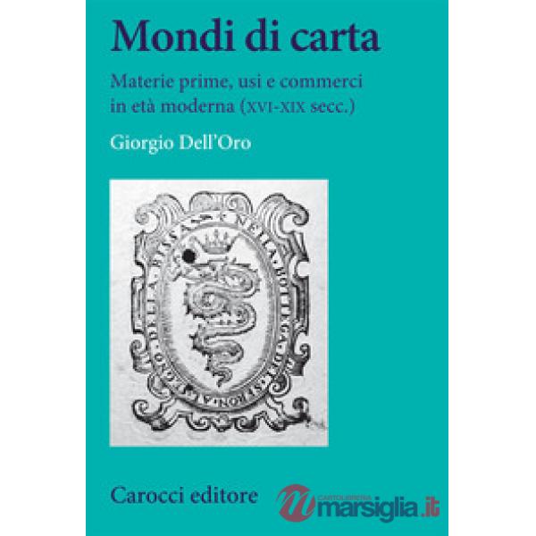 Mondi di carta. Materie prime, usi e commerci in età moderna (XVI-XIX secc.)