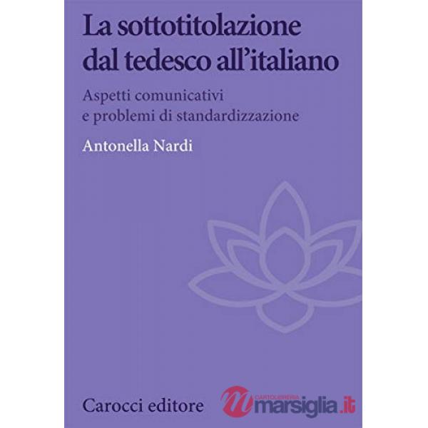 Sottotitolazione dal tedesco all'italiano. Aspetti comunicativi e problemi di standardizzazione (La)