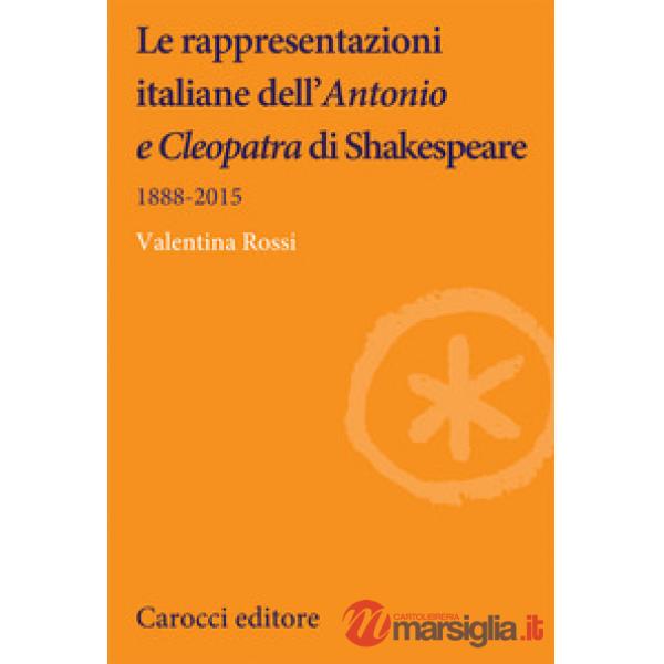 Rappresentazioni italiane dell'«Antonio e Cleopatra» di Shakespeare. 1888-2015 (Le)