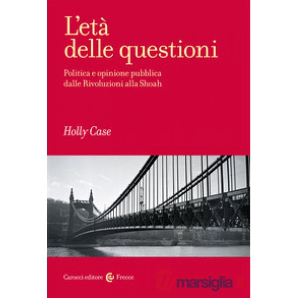 Età delle questioni. Politica e opinione pubblica dalle Rivoluzioni alla Shoah (L')