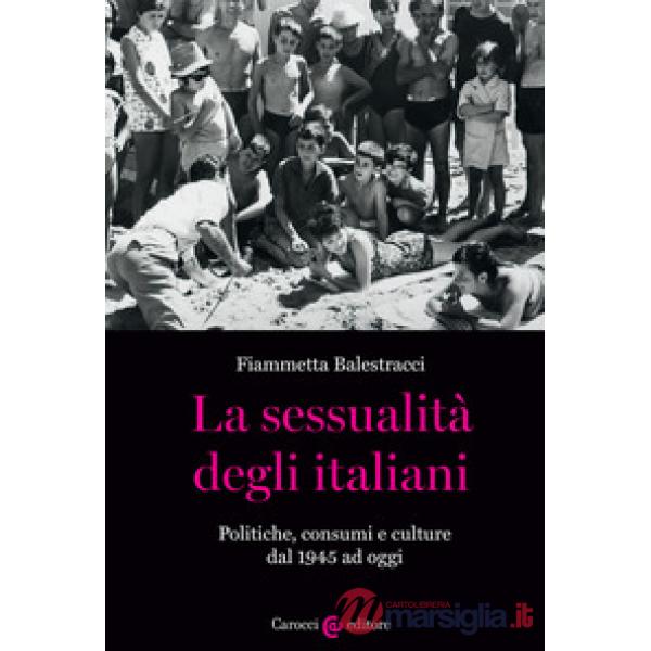 Sessualità degli italiani. Politiche, consumi e culture dal 1945 ad oggi (La)